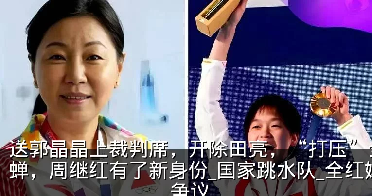 送郭晶晶上裁判席,开除田亮,“打压”全红蝉,周继红有了新身份_国家跳水队_全红婵_争议
